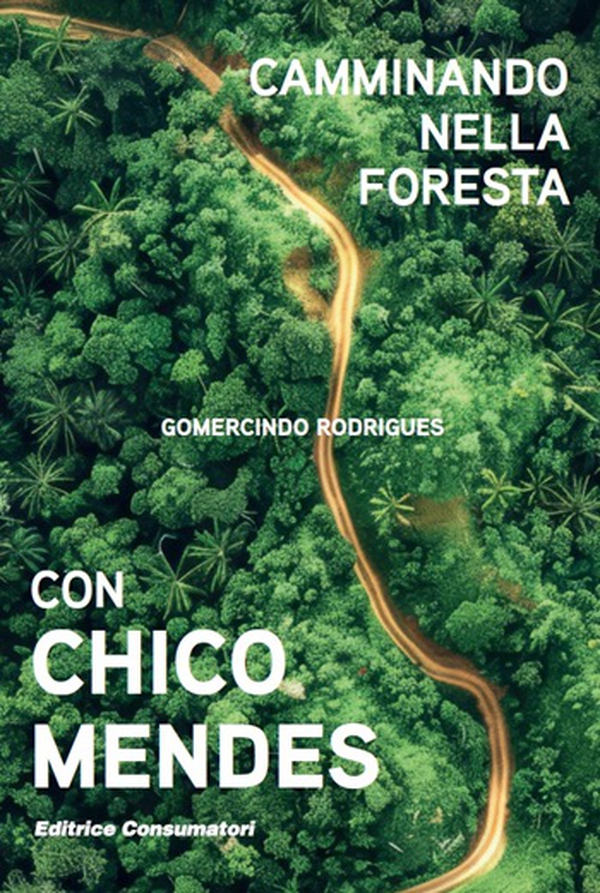 Camminando nella foresta con Chico Mendes: il 18 e 19 novembre la presentazione del libro con l’autore Gomercindo Rodriguez